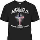Stand For The Flag Kneel For The Cross Christian Patriotic US America Religious T-Shirt Stand For The Flag Kneel For The Cross Christian Patriotic US America Religious T-Shirt