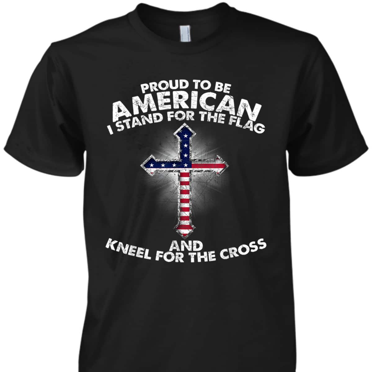 Stand For The Flag Kneel For The Cross Christian Patriotic US America Religious T-Shirt Stand For The Flag Kneel For The Cross Christian Patriotic US America Religious T-Shirt