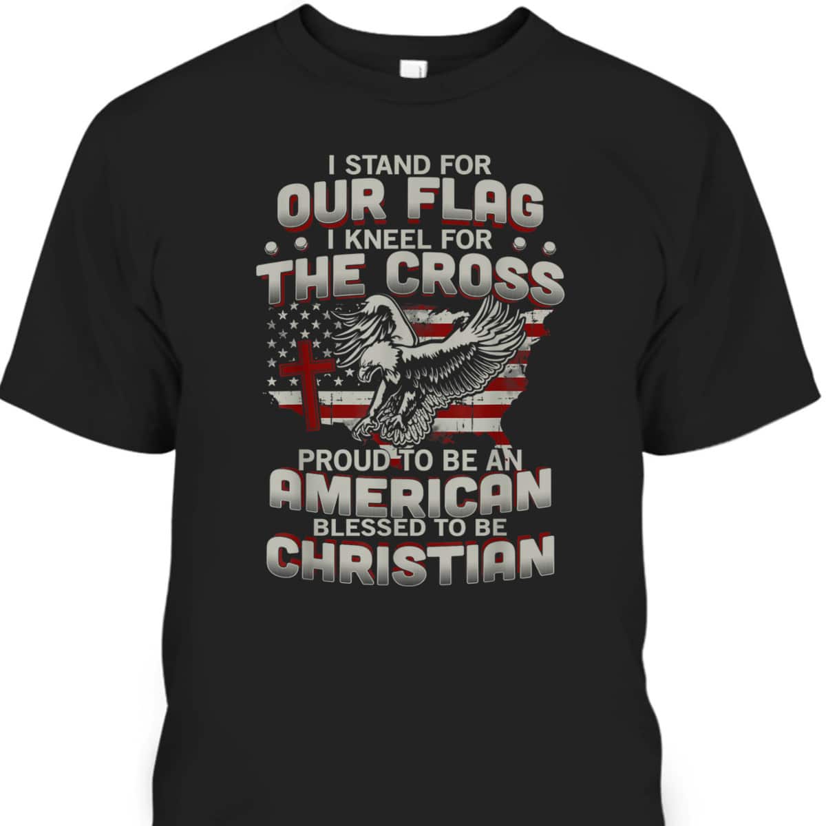 I Stand For Our Flag Kneel For The Cross Proud T-Shirt To Be An American I Stand For Our Flag Kneel For The Cross Proud T-Shirt To Be An American
