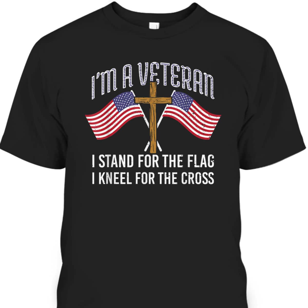 American Patriot T-Shirt I'm A Veteran Stand For The Flag Kneel For The Cross American Patriot T-Shirt I'm A Veteran Stand For The Flag Kneel For The Cross