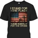 I Stand For The Flag Kneel For The Cross Memorial Day T-Shirt Veterans Day Gift I Stand For The Flag Kneel For The Cross Memorial Day T-Shirt Veterans Day Gift