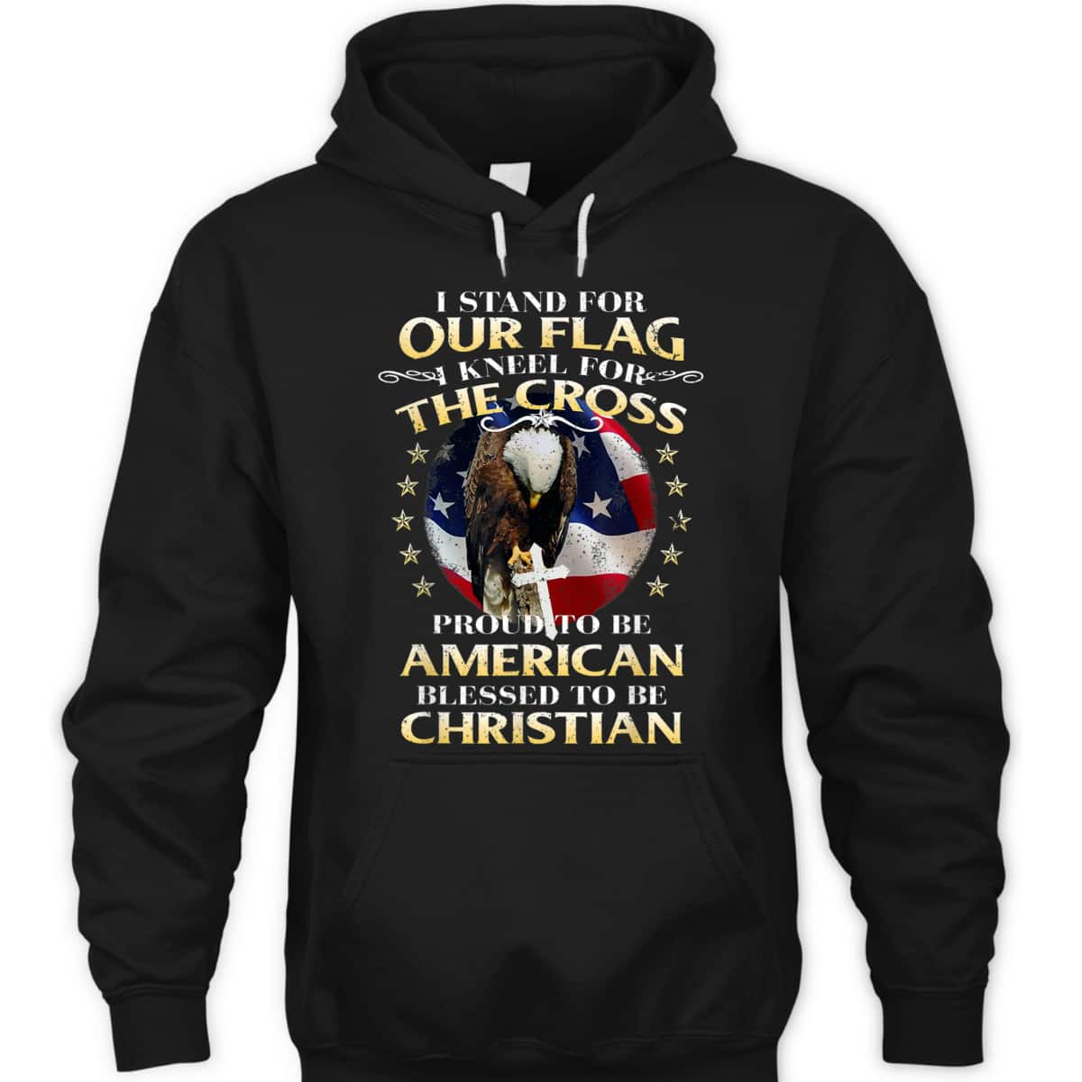 Stand For The Flag Kneel For The Cross Proud To Be American Blessed To Be Christian T-Shirt Stand For The Flag Kneel For The Cross Proud To Be American Blessed To Be Christian T-Shirt