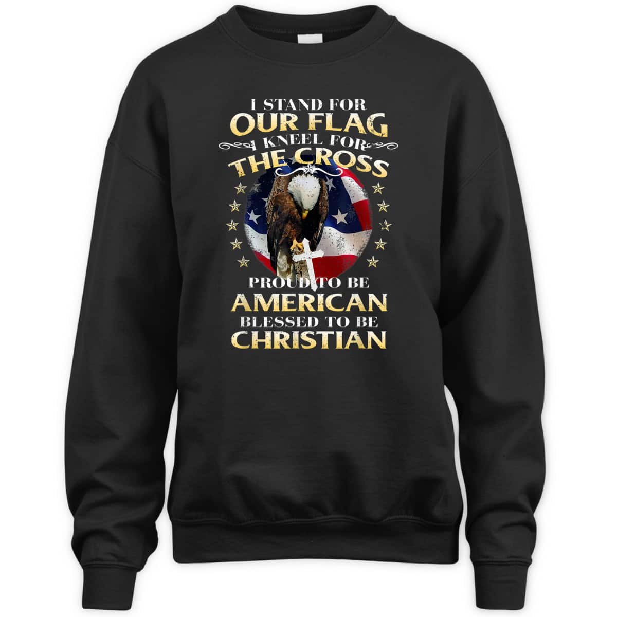 Stand For The Flag Kneel For The Cross Proud To Be American Blessed To Be Christian T-Shirt Stand For The Flag Kneel For The Cross Proud To Be American Blessed To Be Christian T-Shirt
