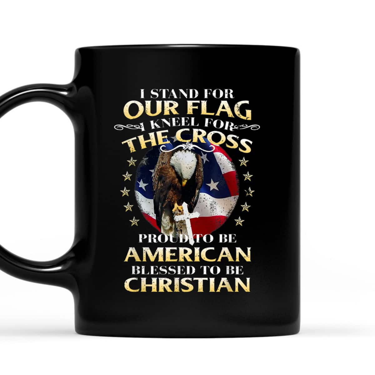 Stand For The Flag Kneel For The Cross Proud To Be American Blessed To Be Christian T-Shirt Stand For The Flag Kneel For The Cross Proud To Be American Blessed To Be Christian T-Shirt