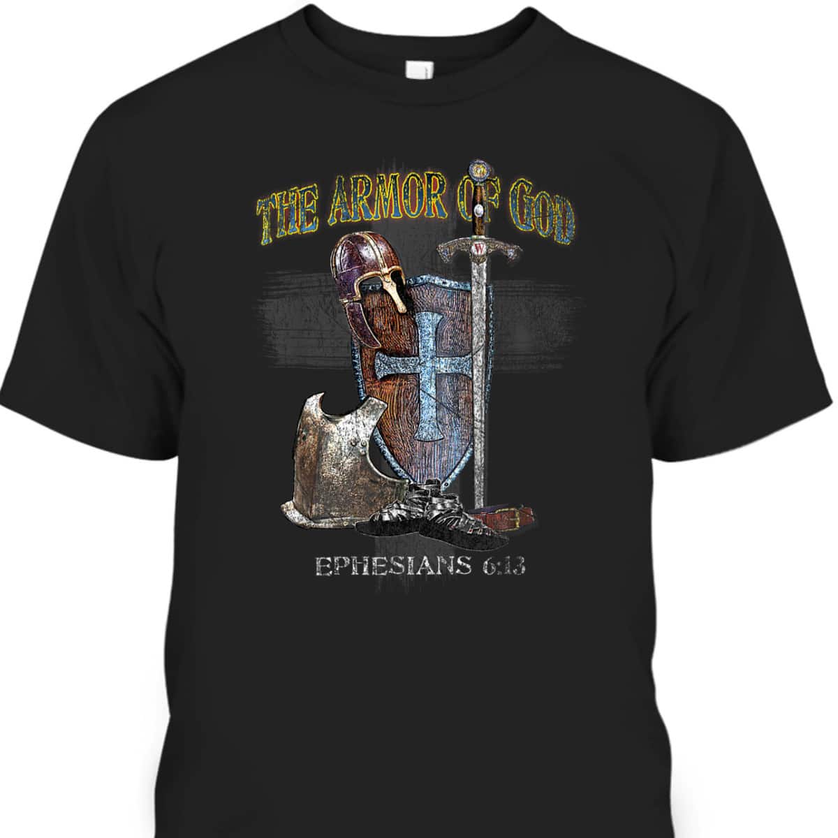 The Whole Armor Of God Ephesians 6:13 Perfect T-Shirt For Any Christian The Whole Armor Of God Ephesians 6:13 Perfect T-Shirt For Any Christian