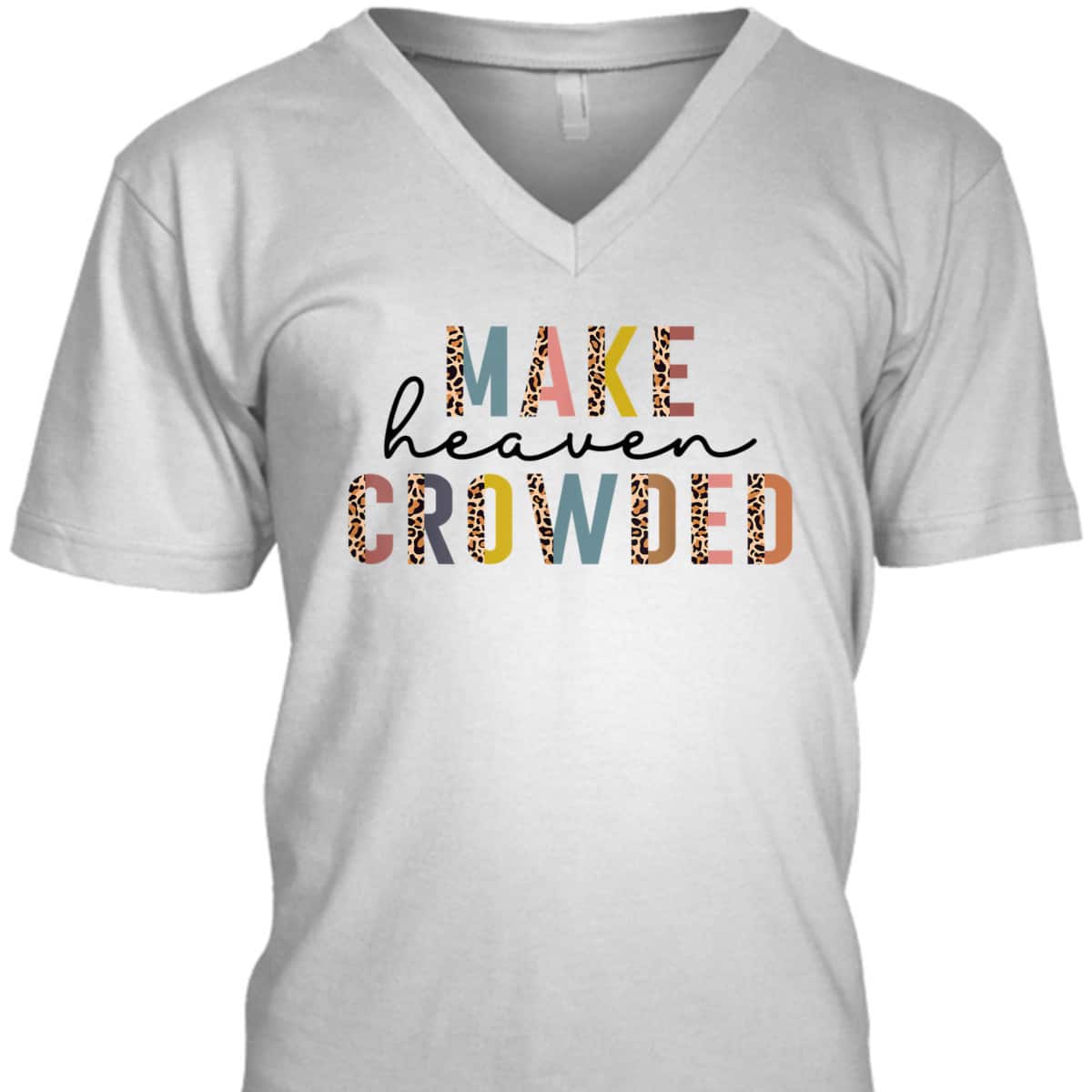 Make Heaven Crowded T-Shirt Christian Faith In Jesus Christ Make Heaven Crowded T-Shirt Christian Faith In Jesus Christ