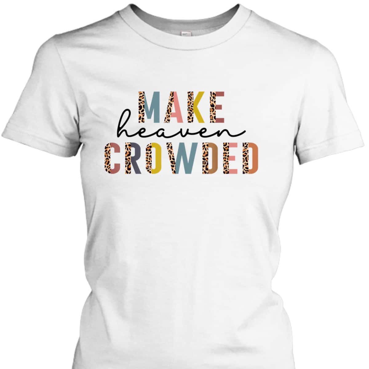 Make Heaven Crowded T-Shirt Christian Faith In Jesus Christ Make Heaven Crowded T-Shirt Christian Faith In Jesus Christ