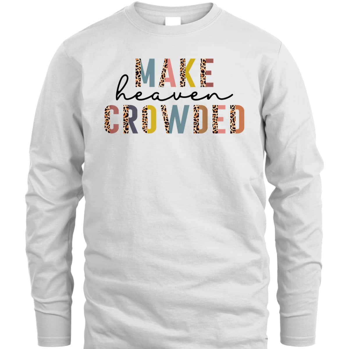 Make Heaven Crowded T-Shirt Christian Faith In Jesus Christ Make Heaven Crowded T-Shirt Christian Faith In Jesus Christ