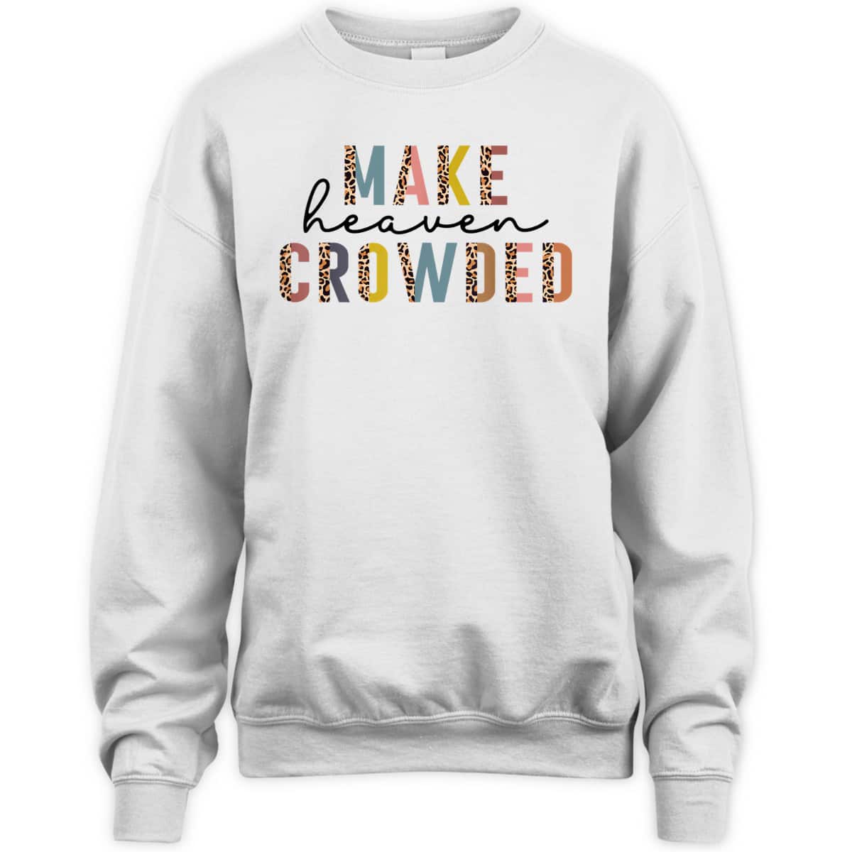Make Heaven Crowded T-Shirt Christian Faith In Jesus Christ Make Heaven Crowded T-Shirt Christian Faith In Jesus Christ