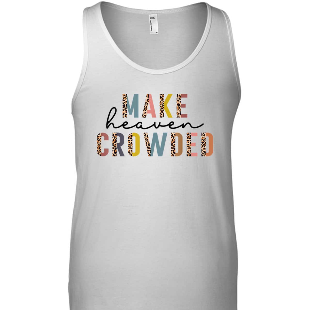 Make Heaven Crowded T-Shirt Christian Faith In Jesus Christ Make Heaven Crowded T-Shirt Christian Faith In Jesus Christ