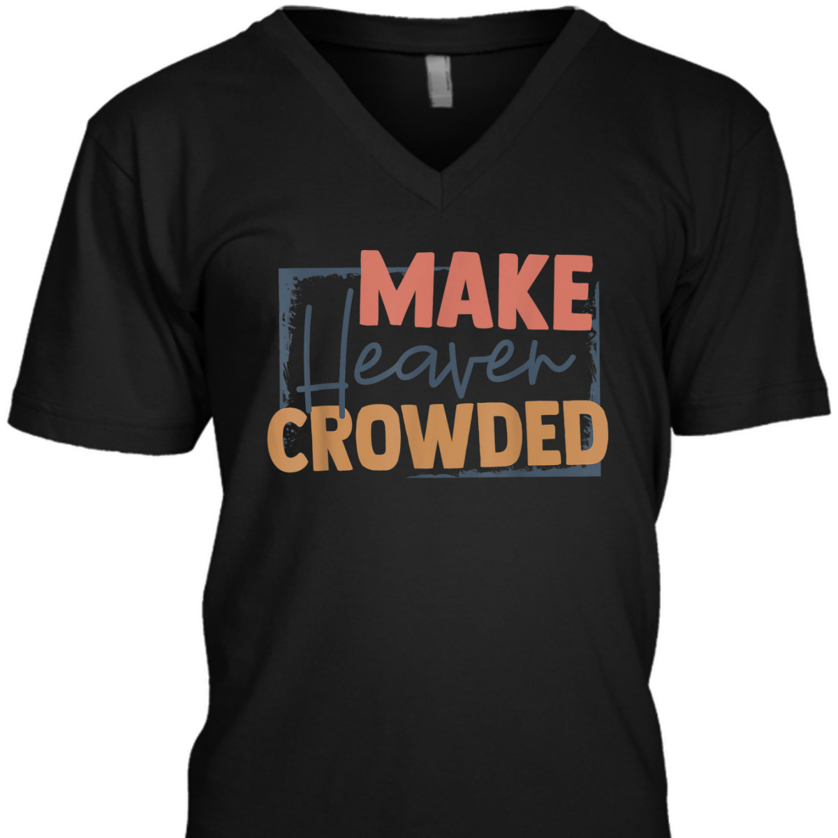 Faith In Jesus Make Heaven Crowded Perfect Gift For Any Christian T-Shirt Faith In Jesus Make Heaven Crowded Perfect Gift For Any Christian T-Shirt
