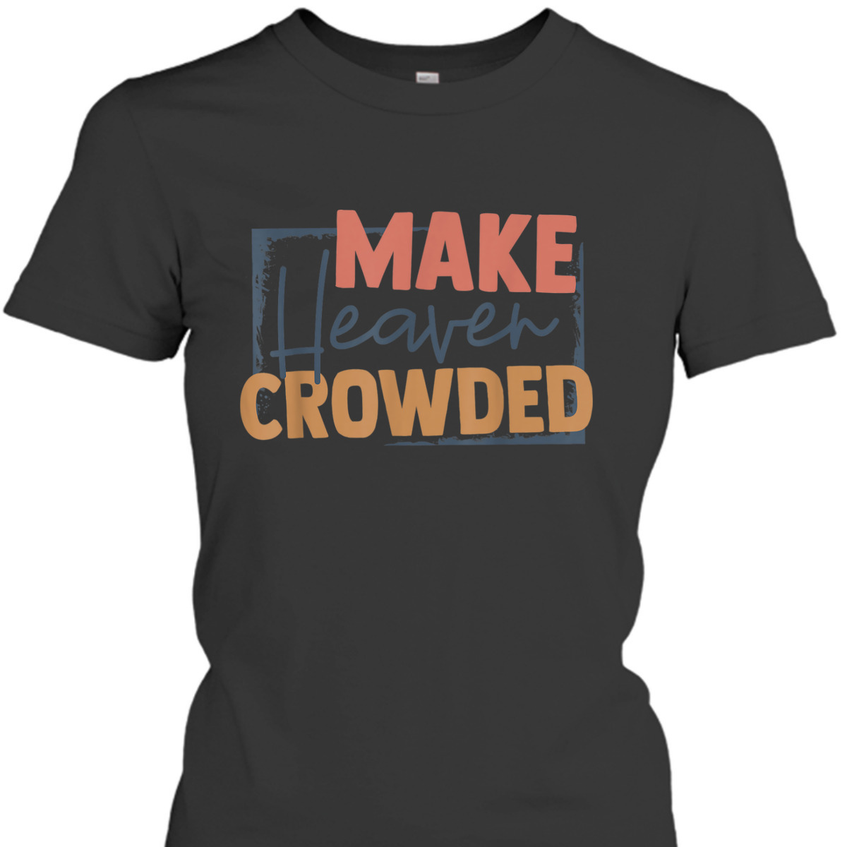 Faith In Jesus Make Heaven Crowded Perfect Gift For Any Christian T-Shirt Faith In Jesus Make Heaven Crowded Perfect Gift For Any Christian T-Shirt