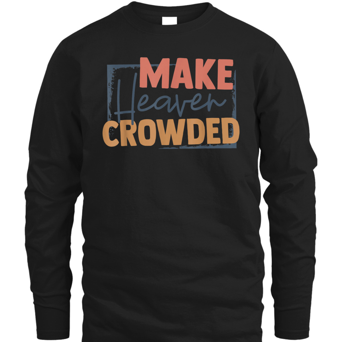 Faith In Jesus Make Heaven Crowded Perfect Gift For Any Christian T-Shirt Faith In Jesus Make Heaven Crowded Perfect Gift For Any Christian T-Shirt