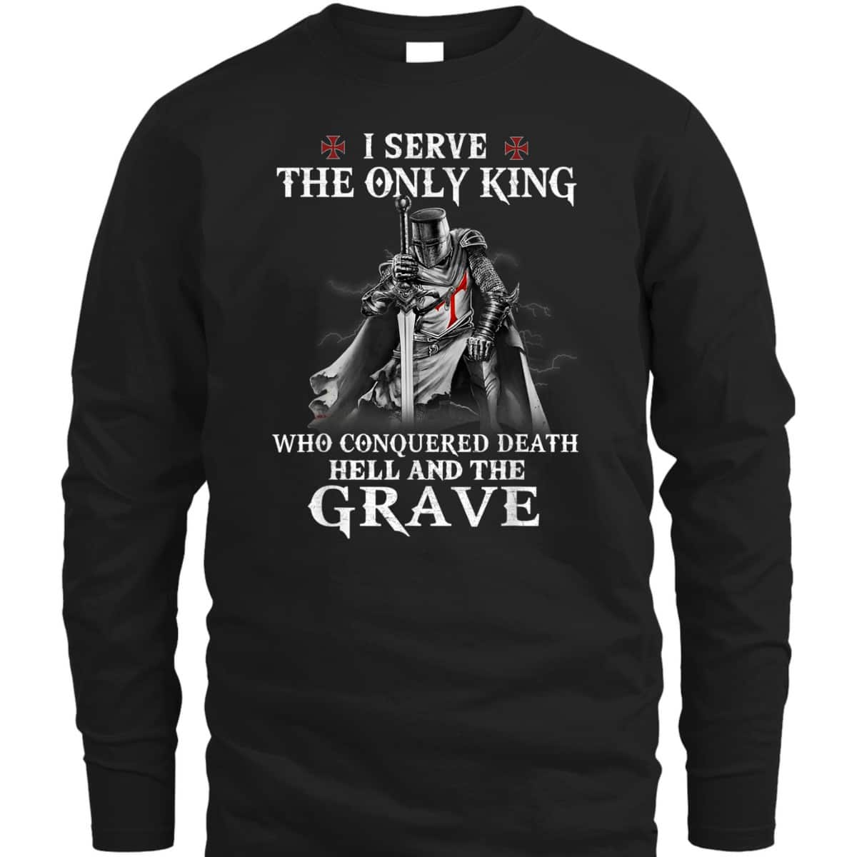 Knight Templar Christian Warrior Armor Of God I Serve The Only King T-Shirt Knight Templar Christian Warrior Armor Of God I Serve The Only King T-Shirt
