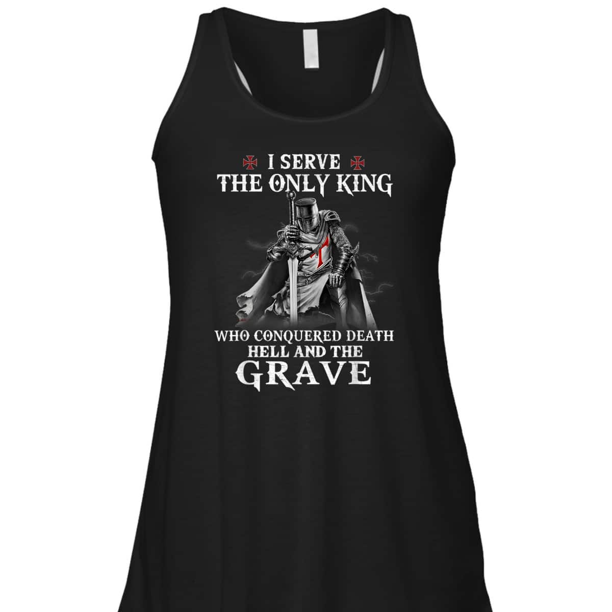 Knight Templar Christian Warrior Armor Of God I Serve The Only King T-Shirt Knight Templar Christian Warrior Armor Of God I Serve The Only King T-Shirt