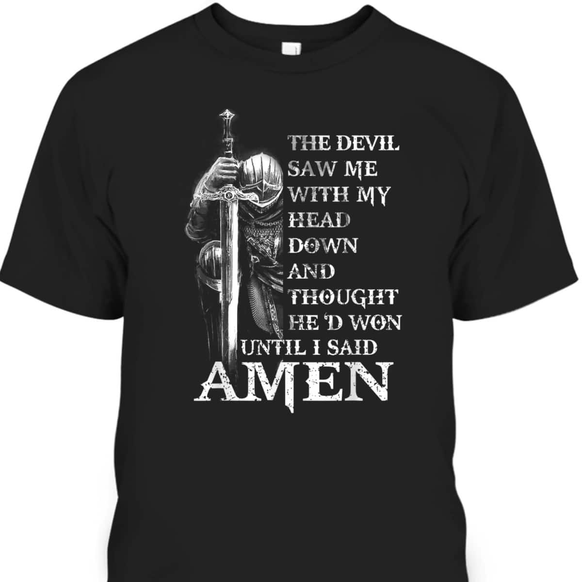 Knight Templar Armor Of God Christian Warrior T-Shirt Devil Thought He Had Won Until I Said Amen Knight Templar Armor Of God Christian Warrior T-Shirt Devil Thought He Had Won Until I Said Amen