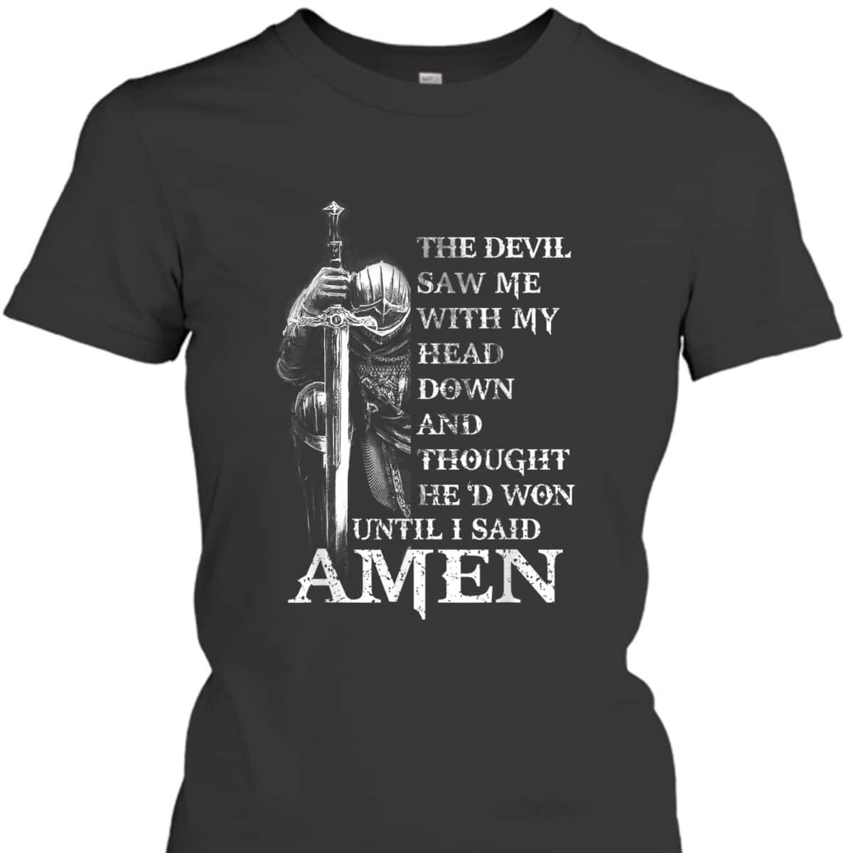 Knight Templar Armor Of God Christian Warrior T-Shirt Devil Thought He Had Won Until I Said Amen Knight Templar Armor Of God Christian Warrior T-Shirt Devil Thought He Had Won Until I Said Amen