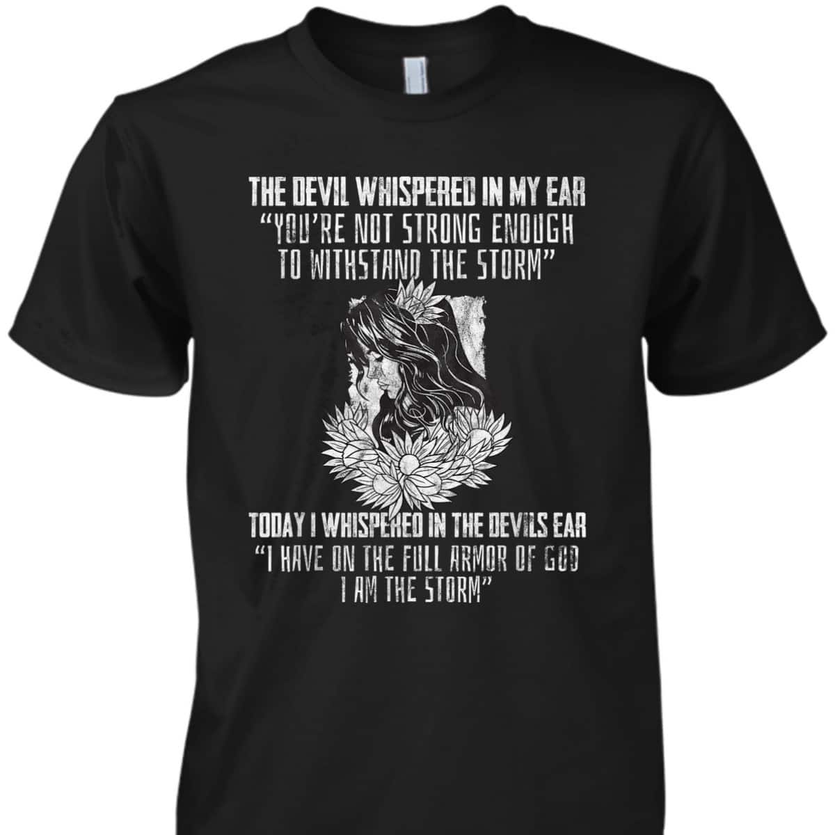 I Have On The Full Armor Of God I Am The Storm T-Shirt Perfect Gift For Christians And Believers I Have On The Full Armor Of God I Am The Storm T-Shirt Perfect Gift For Christians And Believers