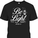 Christian Bible Verse Be The Light T-Shirt Matthew 514