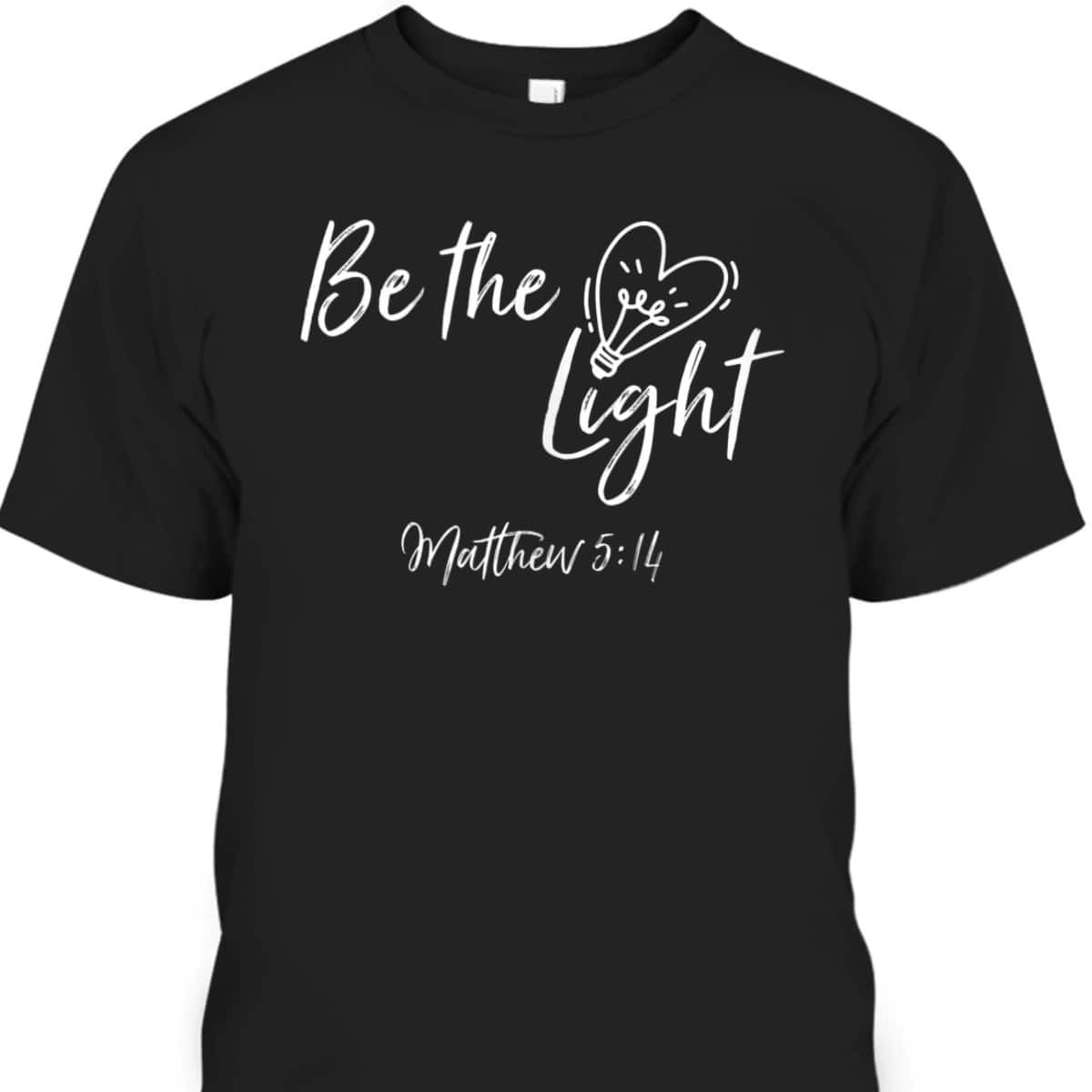 Be The Light Matthew 514 T-Shirt Christian Bible Verse Proverbs Be The Light Matthew 514 T-Shirt Christian Bible Verse Proverbs