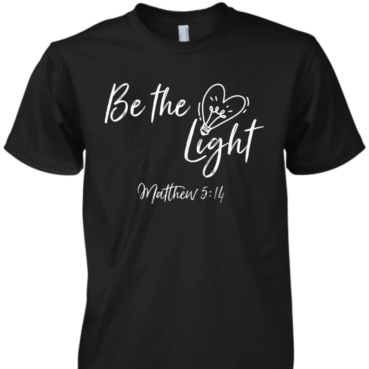 Be The Light Matthew 514 T-Shirt Christian Bible Verse Proverbs