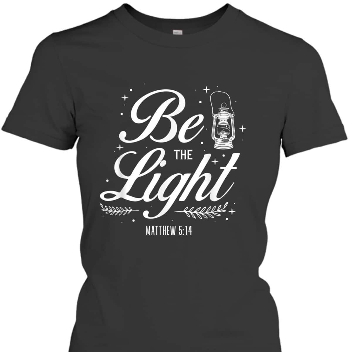 Christian Bible Verse Be The Light T-Shirt Matthew 514 Christian Bible Verse Be The Light T-Shirt Matthew 514