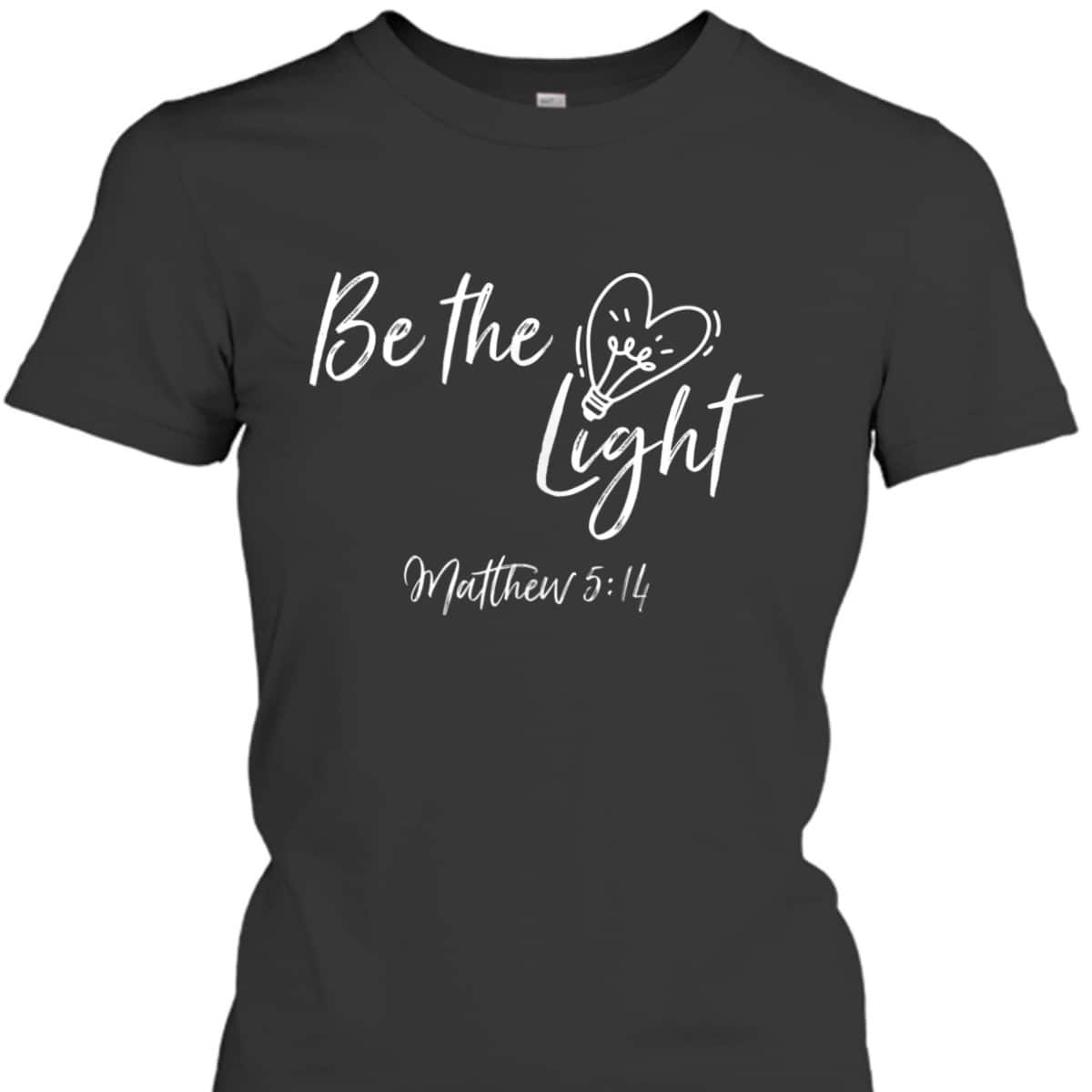 Be The Light Matthew 514 T-Shirt Christian Bible Verse Proverbs