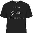 Funny Christian T-Shirt I Love Jesus Coffee And Naps