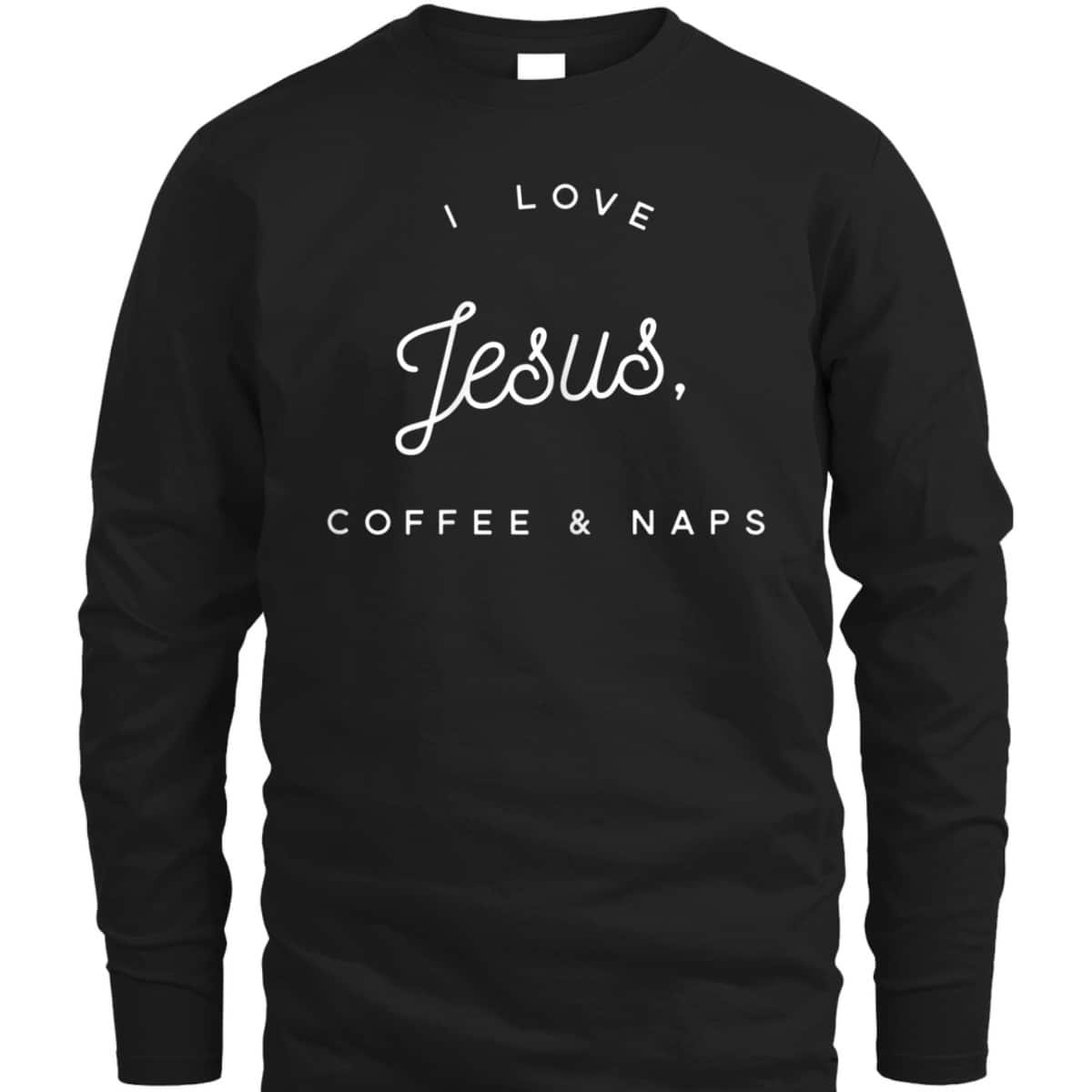 Funny Christian T-Shirt I Love Jesus Coffee And Naps