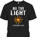 Be The Light Sun Matthew 514 T-Shirt Christian Bible Verse Gift