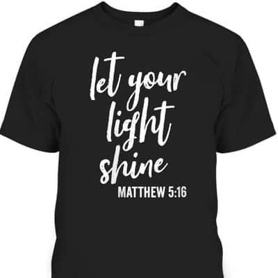 Let Your Light Shine Faith In God And Christ Matthew 5:16 T-Shirt Let Your Light Shine Faith In God And Christ Matthew 5:16 T-Shirt