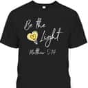 Be The Light Matthew 514 T-Shirt Awesome Bible Verse Gift For Any Christian