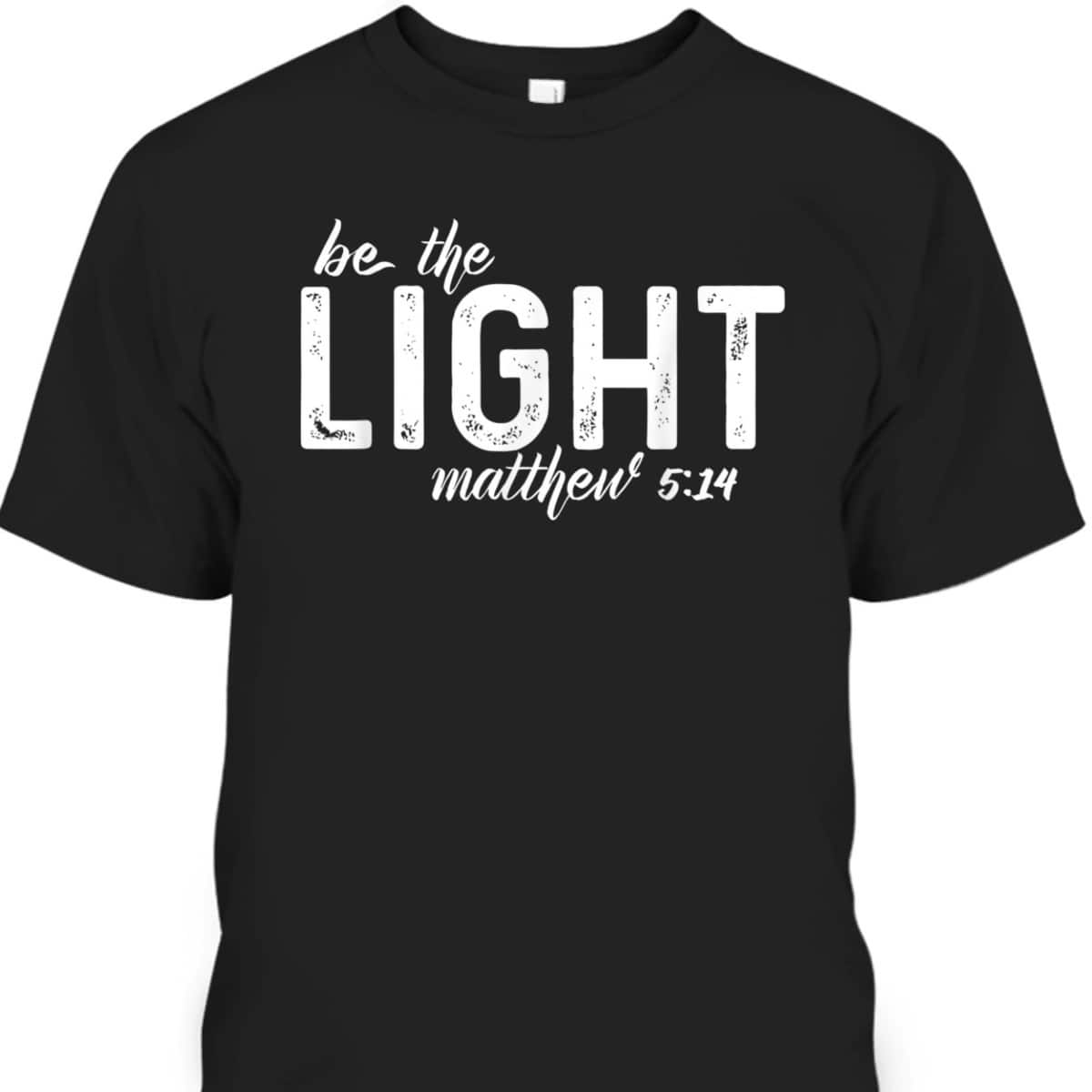 Be The Light Matthew 514 Christian Faith Religious T-Shirt Be The Light Matthew 514 Christian Faith Religious T-Shirt