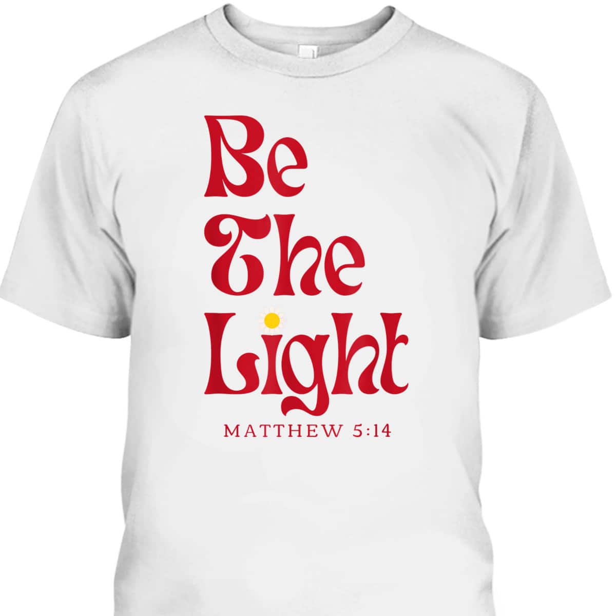 Be The Light Matthew 514 Christian Worship Bible Verse T-Shirt Be The Light Matthew 514 Christian Worship Bible Verse T-Shirt