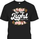 Christian Bible Verse Matthew 514 Be The Light Flower T-Shirt Christian Bible Verse Matthew 514 Be The Light Flower T-Shirt