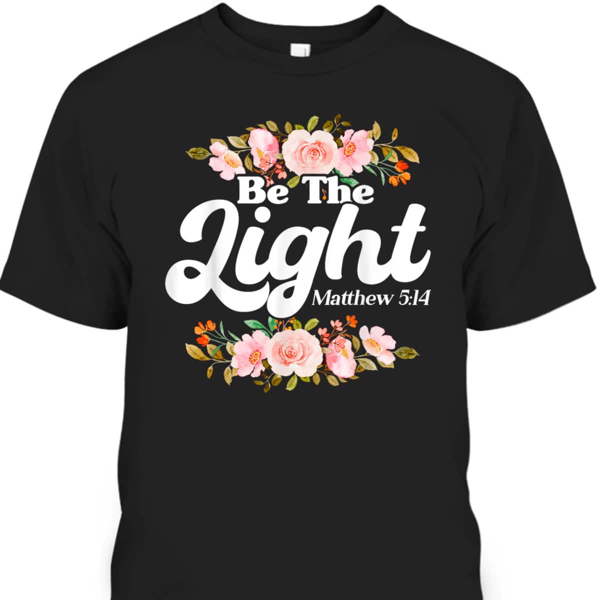 Christian Bible Verse Matthew 514 Be The Light Flower T-Shirt Christian Bible Verse Matthew 514 Be The Light Flower T-Shirt