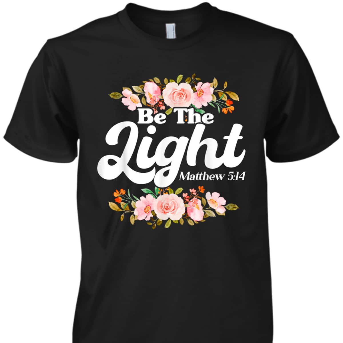 Christian Bible Verse Matthew 514 Be The Light Flower T-Shirt Christian Bible Verse Matthew 514 Be The Light Flower T-Shirt
