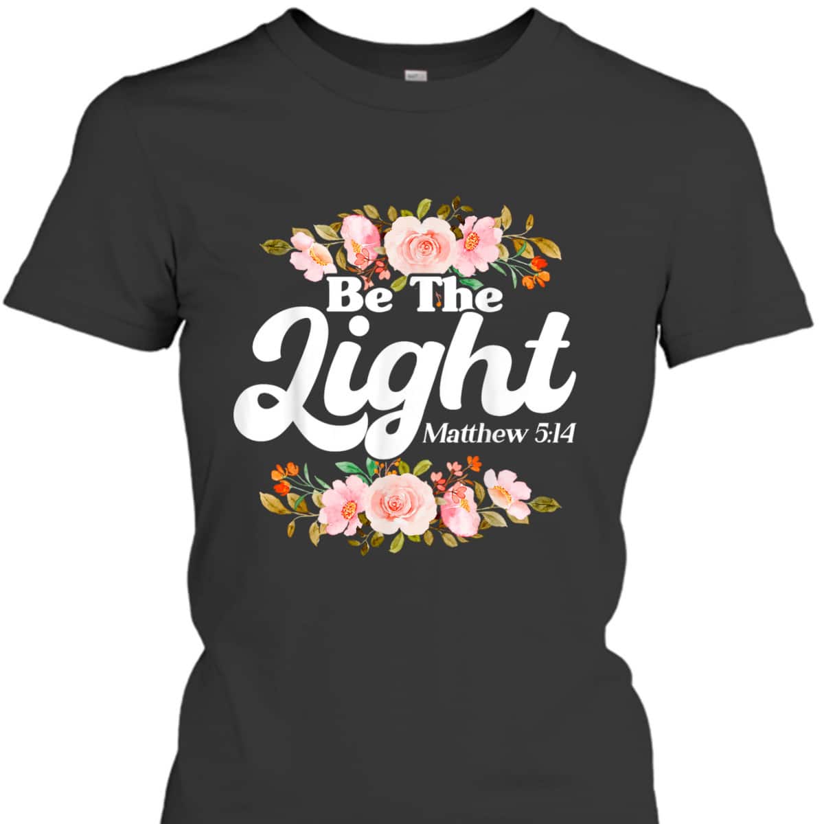 Christian Bible Verse Matthew 514 Be The Light Flower T-Shirt Christian Bible Verse Matthew 514 Be The Light Flower T-Shirt