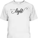 Be The Light Christian Faith Inspirational T-Shirt Be The Light Christian Faith Inspirational T-Shirt