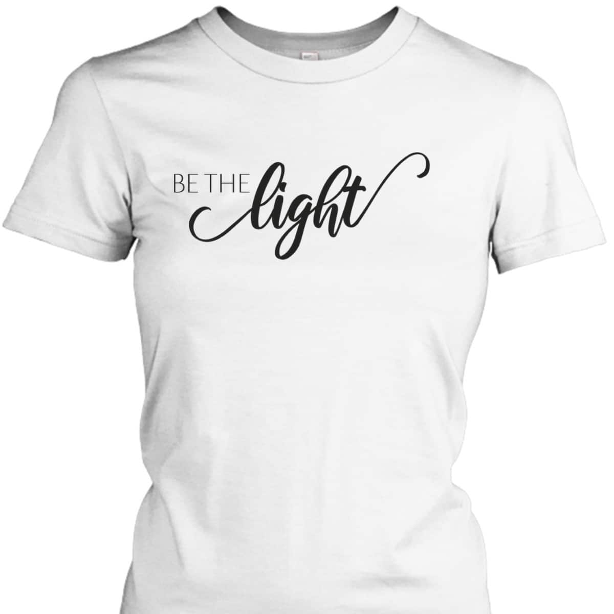 Be The Light Christian Faith Inspirational T-Shirt Be The Light Christian Faith Inspirational T-Shirt