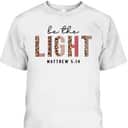 Be The Light Matthew 5:14 Leopard Christian Faith Bible Verse T-Shirt Be The Light Matthew 5:14 Leopard Christian Faith Bible Verse T-Shirt