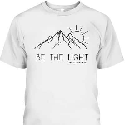 Be The Light Christian Mountain Sunrise Bible Verse T-Shirt Be The Light Christian Mountain Sunrise Bible Verse T-Shirt