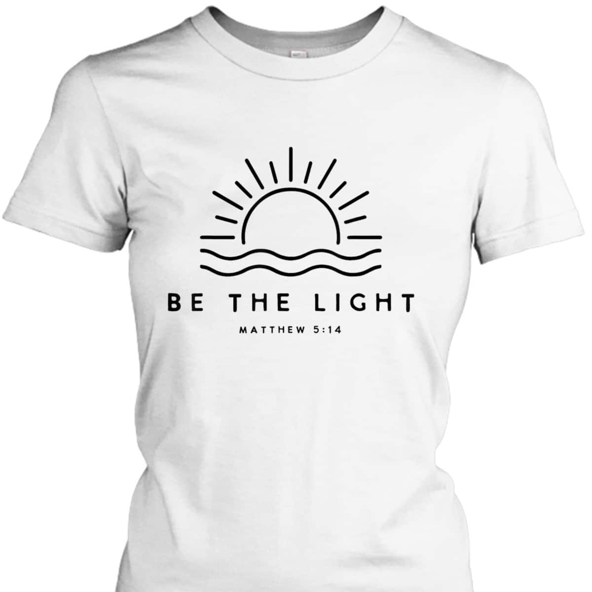 Be The Light Matthew 5:14 Christian Faith Bible Verse T-Shirt Be The Light Matthew 5:14 Christian Faith Bible Verse T-Shirt