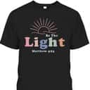 Be The Light Cool Christian Inspirational And Motivational T-Shirt Be The Light Cool Christian Inspirational And Motivational T-Shirt