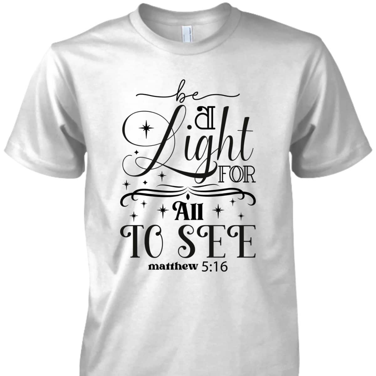 Be A Light For All To See Inspirational Christian Quote T-Shirt Be A Light For All To See Inspirational Christian Quote T-Shirt