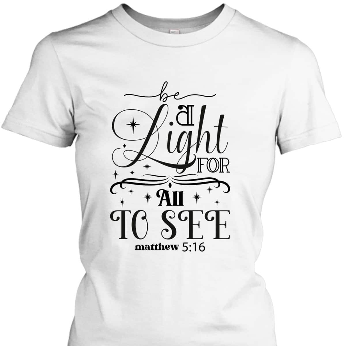Be A Light For All To See Inspirational Christian Quote T-Shirt Be A Light For All To See Inspirational Christian Quote T-Shirt