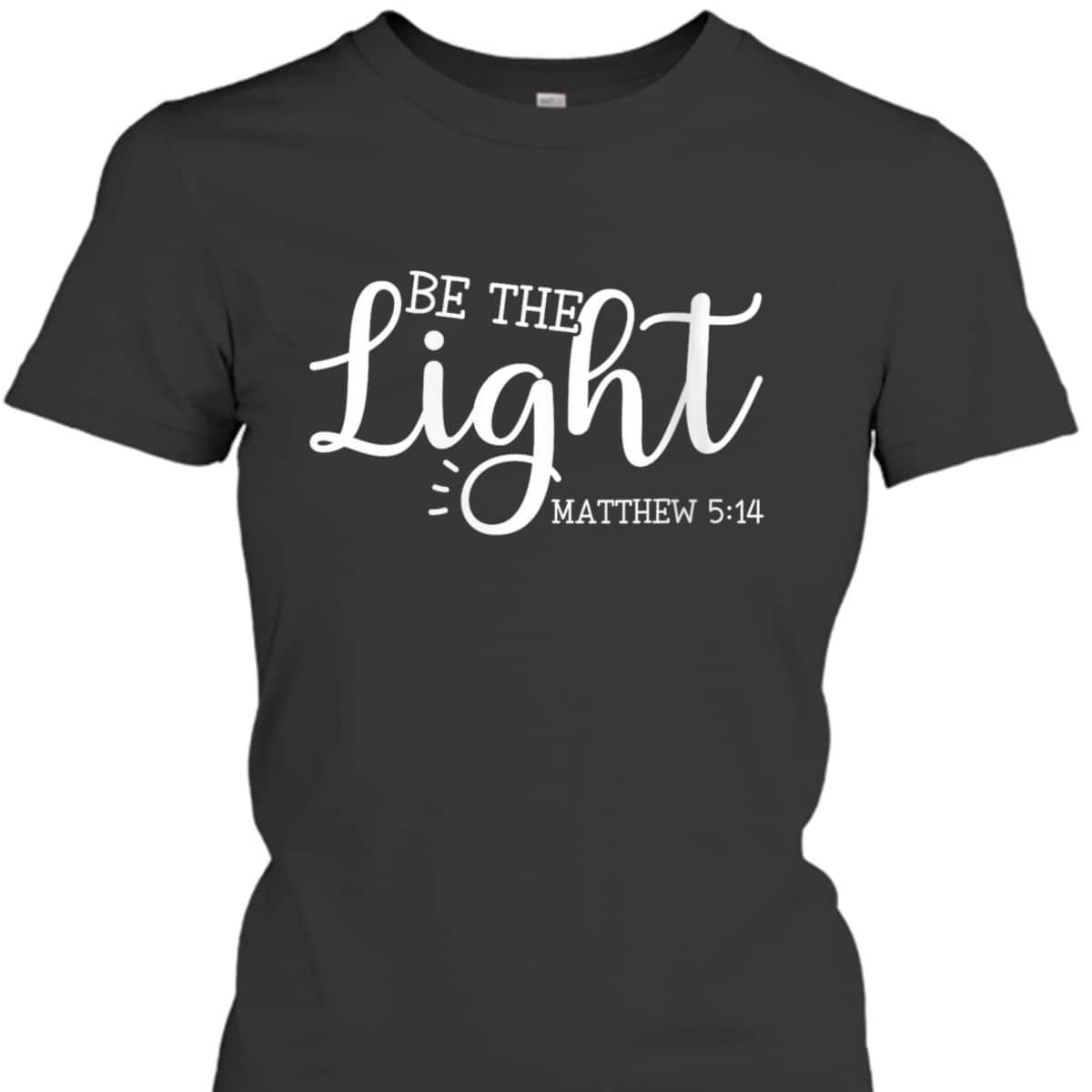 Be The Light T-Shirt Christian Inspirational Religious Gift Be The Light T-Shirt Christian Inspirational Religious Gift