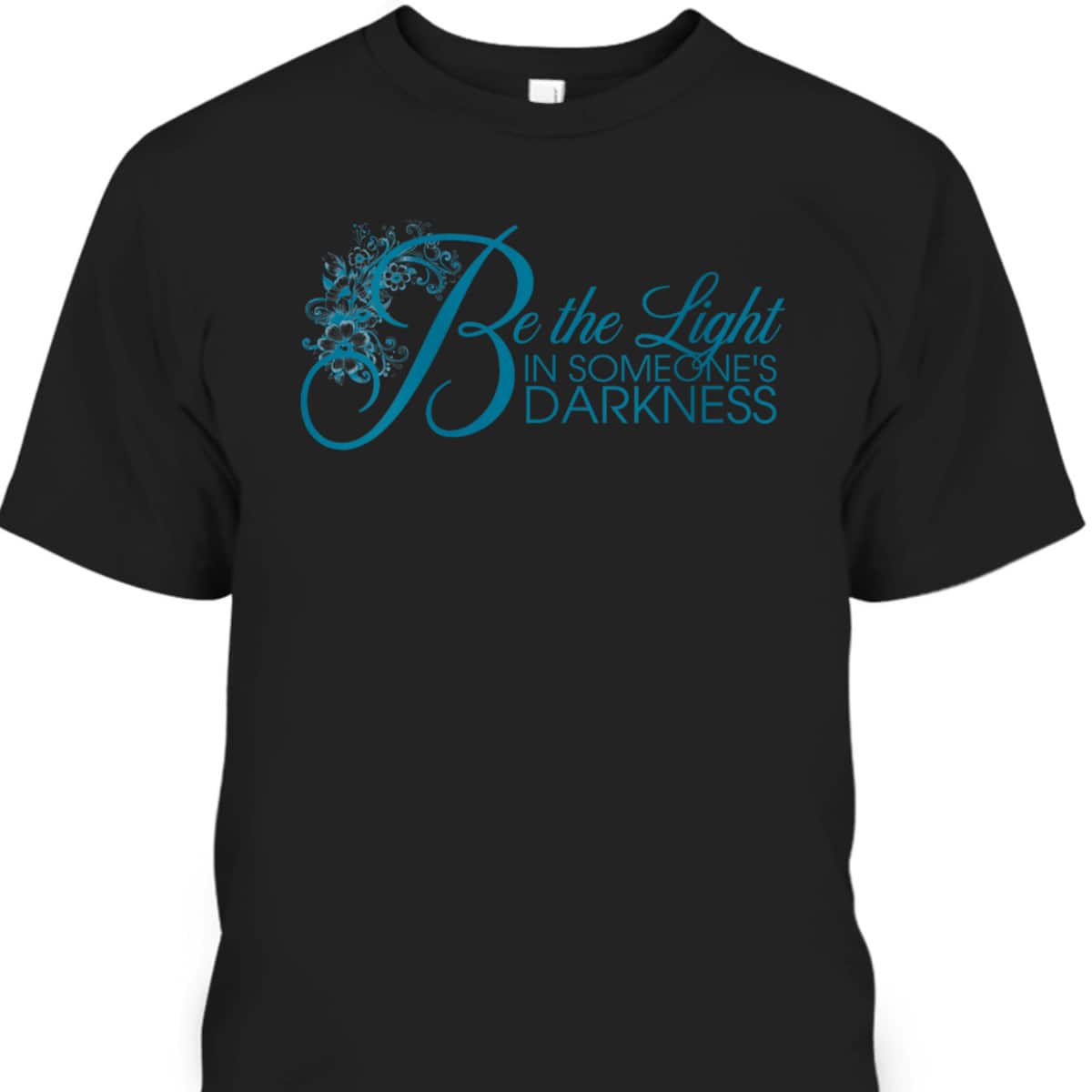 Be The Light T-Shirt In Someone's Darkness Christian Floral Religious Gift Be The Light T-Shirt In Someone's Darkness Christian Floral Religious Gift