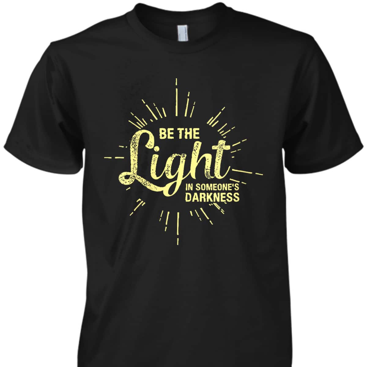 Be The Light In Someone's Darkness Christian Faith T-Shirt Be The Light In Someone's Darkness Christian Faith T-Shirt
