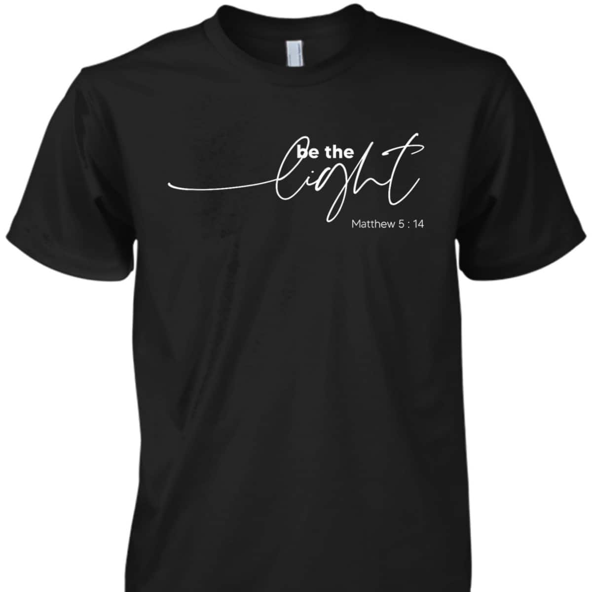 Be The Light Matthew 514 Christian Inspirational Bible Verse T-Shirt Be The Light Matthew 514 Christian Inspirational Bible Verse T-Shirt